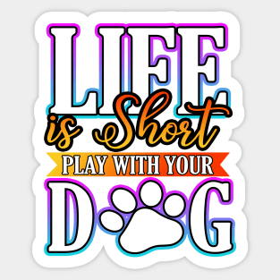 Life Is Short Play With Your Dog Sticker